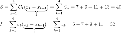 TEX: \noindent $S=\displaystyle{\sum_{k=1}^{4}C_k(\underbrace{x_k-x_{k-1}}_{1})}=\displaystyle\sum_{k=1}^{4}C_k=7+9+11+13=40$\\<br />\\<br />$I=\displaystyle{\sum_{k=1}^{4}c_k(\underbrace{x_k-x_{k-1}}_{1})}=\displaystyle\sum_{k=1}^{4}c_k=5+7+9+11=32$