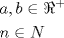 TEX: \[<br />\begin{gathered}<br />  a,b \in \Re ^ +   \hfill \\<br />  n \in N \hfill \\ <br />\end{gathered} <br />\]<br />