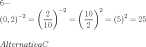 TEX: \[<br />\begin{array}{l}<br /> 6 -  \\ <br /> \left( {0,2} \right)^{ - 2}  = \left( {\dfrac{2}{{10}}} \right)^{ - 2}  = \left( {\dfrac{{10}}{2}} \right)^2  = \left( 5 \right)^2  = 25 \\ <br />  \\ <br /> Alternativa C \\ <br /> \end{array}<br />\]