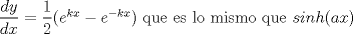 TEX: $\dfrac{dy}{dx}=\dfrac{1}{2}(e^{kx}-e^{-kx})$ que es lo mismo que $sinh(ax)$