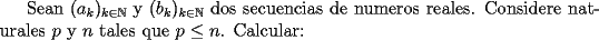 TEX: Sean $(a_k)_{k \in \mathbb{N}}$ y $(b_k)_{k \in \mathbb{N}}$ dos secuencias de numeros reales. Considere naturales $p$ y $n$ tales que $p\le n$. Calcular: