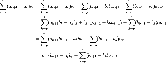 TEX: \begin{equation*}<br />\begin{aligned}<br />\displaystyle\sum_{k=p}^n(a_{k+1}-a_k)b_k&=\displaystyle\sum_{k=p}^n(a_{k+1}-a_k)b_k+\displaystyle\sum_{k=p}^n(b_{k+1}-b_k)a_{k+1}-\displaystyle\sum_{k=p}^n(b_{k+1}-b_k)a_{k+1}\\<br />&=\displaystyle\sum_{k=p}^n(a_{k+1}b_{k}-a_kb_k+b_{k+1}a_{k+1}-b_ka_{k+1})-\displaystyle\sum_{k=p}^n(b_{k+1}-b_k)a_{k+1}\\<br />&=\displaystyle\sum_{k=p}^n(a_{k+1}b_{k+1}-a_kb_k)-\displaystyle\sum_{k=p}^n(b_{k+1}-b_k)a_{k+1}\\<br />&=a_{n+1}b_{n+1}-a_pb_p-\displaystyle\sum_{k=p}^n(b_{k+1}-b_k)a_{k+1}<br />\end{aligned}<br />\end{equation*}