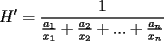 TEX: $\displaystyle H^{\prime}=\frac{1}{\frac{a_1}{x_1}+\frac{a_2}{x_2}+...+\frac{a_n}{x_n}}$