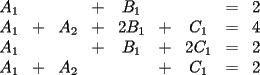 TEX: \begin{displaymath}<br />\begin{array}{ccccccccc}<br />A_1 &  &  & + & B_1 &  &  & = & 2 \\<br />A_1 & + & A_2 & + & 2B_1 & + & C_1 & = & 4 \\<br />A_1 &  &  & + & B_1 & + & 2C_1 & = & 2 \\<br />A_1 & + & A_2 &  &  & + & C_1 & = & 2 <br />\end{array}<br />\end{displaymath}