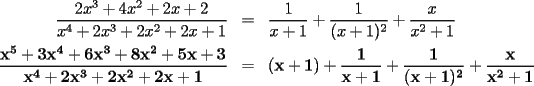 TEX: \begin{eqnarray*}<br />\frac{2x^3+4x^2+2x+2}{x^4+2x^3+2x^2+2x+1} & = & \frac{1}{x+1}+\frac{1}{(x+1)^2}+\frac{x}{x^2+1} \\<br />\mathbf{\frac{x^5+3x^4+6x^3+8x^2+5x+3}{x^4+2x^3+2x^2+2x+1}} & \mathbf{=} & \mathbf{(x+1)+\frac{1}{x+1}+\frac{1}{(x+1)^2}+\frac{x}{x^2+1}} \\<br />\end{eqnarray*}