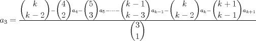 TEX: $a_{3}=\frac{\dbinom{k}{k-2}-\dbinom{4}{2}a_{4}-\dbinom{5}{3}a_{5}-\cdot\cdot\cdot-\dbinom{k-1}{k-3}a_{k-1}-\dbinom{k}{k-2}a_{k}-\dbinom{k+1}{k-1}a_{k+1}}{\dbinom{3}{1}}$