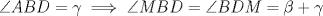 TEX: $\angle ABD = \gamma \implies \angle MBD = \angle BDM= \beta + \gamma$