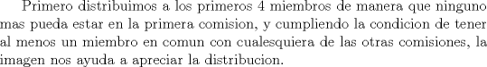 TEX: Primero distribuimos a los primeros 4 miembros de manera que ninguno mas pueda estar en la primera comision, y cumpliendo la condicion de tener al menos un miembro en comun con cualesquiera de las otras comisiones, la imagen nos ayuda a apreciar la distribucion.