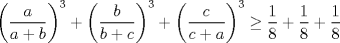 TEX: $\bigg( \dfrac{a}{a+b}\bigg)^3 +\bigg( \dfrac{b}{b+c}\bigg)^3 + \bigg( \dfrac{c}{c+a}\bigg)^3 \ge \dfrac{1}{8} + \dfrac{1}{8} + \dfrac{1}{8}$