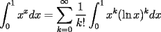 TEX:  $\displaystyle\int_{0}^{1} x^x dx = \sum_{k=0}^{\infty} \frac{1}{k!} \int_{0}^{1}  x^k(\ln x)^k dx$ 