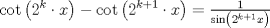 TEX: $$<br />\cot \left( {2^k  \cdot x} \right) - \cot \left( {2^{k + 1}  \cdot x} \right) = \tfrac{1}<br />{{\sin \left( {2^{k + 1} x} \right)}}<br />$$