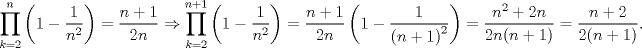 TEX: \[\prod_{k=2}^n\left(1-\frac{1}{n^2}\right)=\frac{n+1}{2n}\Rightarrow \prod_{k=2}^{n+1}\left(1-\frac{1}{n^2}\right)=\frac{n+1}{2n}\left(1-\frac{1}{\left(n+1\right)^2}\right)=\frac{n^2+2n}{2n(n+1)}=\frac{n+2}{2(n+1)}.\]