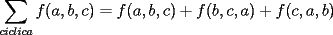 TEX: $\displaystyle \sum_{ciclica}f(a,b,c)=f(a,b,c)+f(b,c,a)+f(c,a,b)$