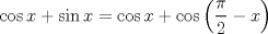 TEX: \[<br />\cos x + \sin x = \cos x + \cos \left( {\frac{\pi }<br />{2} - x} \right)<br />\]<br />