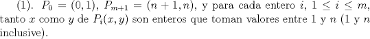 TEX: ($1$). $P_0=(0,1)$, $P_{m+1}=(n+1,n)$, y para cada entero $i$, $1\le i \le m$, tanto $x$ como $y$ de $P_i(x,y)$ son enteros que toman valores entre $1$ y $n$ ($1$ y $n$ inclusive).