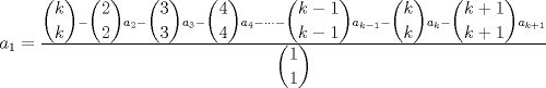 TEX: $a_{1}=\frac{\dbinom{k}{k}-\dbinom{2}{2}a_{2}-\dbinom{3}{3}a_{3}-\dbinom{4}{4}a_{4}-\cdot\cdot\cdot-\dbinom{k-1}{k-1}a_{k-1}-\dbinom{k}{k}a_{k}-\dbinom{k+1}{k+1}a_{k+1}}{\dbinom{1}{1}}$