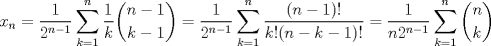 TEX: $x_n=\dfrac{1}{2^{n-1}}\displaystyle \sum_{k=1}^n \dfrac{1}{k}\dbinom {n-1}{k-1}=\dfrac {1}{2^{n-1}}\displaystyle \sum_{k=1}^n \dfrac{(n-1)!}{k!(n-k-1)!}=\dfrac{1}{n2^{n-1}}\displaystyle \sum_{k=1}^n\dbinom {n}{k} $