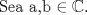 TEX:   Sea a,b $\in \mathbb{C}$. 