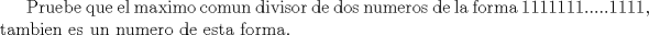 TEX: Pruebe que el maximo comun divisor de dos numeros de la forma $1111111.....1111$, tambien es un numero de esta forma.