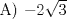 TEX: A) $-2\sqrt{3}$