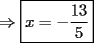 TEX: $\Rightarrow \boxed{\displaystyle x=-\frac{13}{5}}$