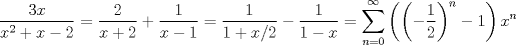 TEX: $$\dfrac{3x}{x^2+x-2}= \dfrac{2}{x+2} + \dfrac{1}{x-1} = \dfrac{1}{1+x/2} -\dfrac{1}{1-x} = \sum_{n=0}^\infty \left( \left(-\dfrac{1}{2}\right)^n - 1\right) x^n$$