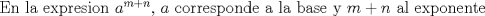 TEX: En la expresion $a^{m+n}$, $a$ corresponde a la base y $m+n$ al exponente