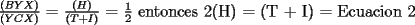 TEX: $\frac{(BYX)}{(YCX)}$ = $\frac{(H)}{(T + I)}$ = $\frac{1}{2}$ entonces 2(H) = (T + I) = Ecuacion 2