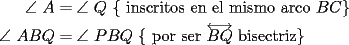 TEX: \begin{equation*}<br />\begin{aligned}<br />  \angle {\text{ }}A &= \angle {\text{ }}Q{\text{       \{ inscritos en el mismo arco }}BC\}  \\ <br />  \angle {\text{ }}ABQ &= \angle {\text{ }}PBQ{\text{   \{ por ser }}\overleftrightarrow {BQ}{\text{ bisectriz\} }} \\ <br />\end{aligned}<br />\end{equation*}