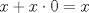 TEX: $x + x\cdot0=x$