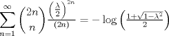 TEX: $$<br />\sum\limits_{n = 1}^\infty  {\binom{2n}{n}\tfrac{{\left( {\tfrac{\lambda }<br />{2}} \right)^{2n} }}<br />{{\left( {2n} \right)}}}  =  - \log \left( {\tfrac{{1 + \sqrt {1 - \lambda ^2 } }}<br />{2}} \right)<br />$$