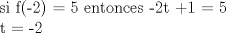 TEX: si f(-2) = 5   entonces -2t +1 = 5  <br /><br />t = -2