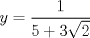 TEX: $y=\displaystyle \frac{1}{5+ 3\sqrt{2}}$