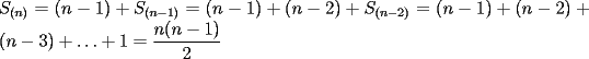 TEX: \noindent$\displaystyle S_{(n)}=(n-1)+S_{(n-1)}=(n-1)+(n-2)+S_{(n-2)}=(n-1)+(n-2)+(n-3)+\hdots+1 =\frac{n(n-1)}{2}$