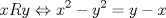 TEX: % MathType!MTEF!2!1!+-<br />% feaafiart1ev1aaatCvAUfeBSjuyZL2yd9gzLbvyNv2CaerbuLwBLn<br />% hiov2DGi1BTfMBaeXatLxBI9gBaerbd9wDYLwzYbItLDharqqtubsr<br />% 4rNCHbGeaGqiVu0Je9sqqrpepC0xbbL8F4rqqrFfpeea0xe9Lq-Jc9<br />% vqaqpepm0xbba9pwe9Q8fsY-rqaqpepae9pg0FirpepeKkFr0xfr-x<br />% fr-xb9adbaqaaeGaciGaaiaabeqaamaabaabaaGcbaGaamiEaiaadk<br />% facaWG5bGaeyi1HSTaamiEamaaCeaaleqabaGaaGOmaaaakiabgkHi<br />% TiaadMhadaahaaWcbeqaaiaaikdaaaGccqGH9aqpcaWG5bGaeyOeI0<br />% IaamiEaaaa!4366!<br />\[<br />xRy \Leftrightarrow x{}^2 - y^2  = y - x<br />\]