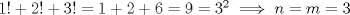 TEX: $1!+2!+3!=1+2+6=9=3^2 \implies n=m=3$