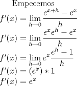 TEX: Empecemos\\<br />$f'(x)=\displaystyle\lim_{h \to 0}{\frac{e^{x+h}-e^x}{h}}$\\<br />$ f'(x)= \displaystyle\lim_{h \to 0}{\frac{e^{x}e^{h}-e^x}{h}}$\\<br />$ f'(x)= \displaystyle\lim_{h \to 0}{e^x}\frac{e^h-1}{h}$\\<br />$ f'(x)=(e^x)*1$\\<br />$ f'(x)= e^x$<br />