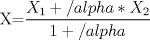 TEX: X=$\displaystyle \frac{X_{1}+/alpha*X_{2}}{1+/alpha}$