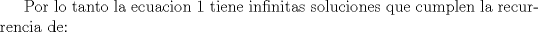 TEX: Por lo tanto la ecuacion 1 tiene infinitas soluciones que cumplen la recurrencia de: 