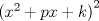 TEX: $\left( {x^2  + px + k} \right)^2 $