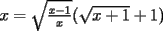 TEX: $x=\sqrt{\frac{x-1}{x}}(\sqrt{x+1}+1)$