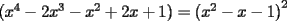 TEX: $(x^{4}-2x^{3}-x^{2}+2x+1)=\allowbreak \left( x^{2}-x-1\right) ^{2}$