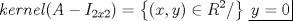 TEX: \[<br />kernel(A - I_{2x2} ) = \left\{ {(x,y) \in R^2 /} \right\}\left. {\underline {\, <br /> {y = 0} \,}}\! \right| <br />\]<br />