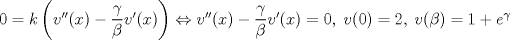 TEX: $0=k\left(v''(x)-\dfrac{\gamma}{\beta}v'(x)\right)\Leftrightarrow v''(x)-\dfrac{\gamma}{\beta}v'(x)=0 ,\;v(0)=2,\; v(\beta)=1+e^{\gamma}$