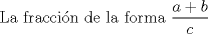 TEX: La fraccin de la forma $\displaystyle \frac{a+b}{c}$