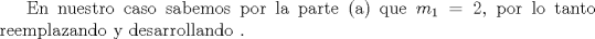 TEX: En nuestro caso sabemos por la parte (a) que $m_{1}=2$, por lo tanto reemplazando y desarrollando .