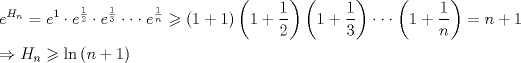 TEX: <br />\[<br />\begin{gathered}<br />  e^{H_n }  = e^1  \cdot e^{\frac{1}<br />{2}}  \cdot e^{\frac{1}<br />{3}}  \cdot  \cdot  \cdot e^{\frac{1}<br />{n}}  \geqslant \left( {1 + 1} \right)\left( {1 + \frac{1}<br />{2}} \right)\left( {1 + \frac{1}<br />{3}} \right) \cdot  \cdot  \cdot \left( {1 + \frac{1}<br />{n}} \right) = n + 1 \hfill \\<br />   \Rightarrow H_n  \geqslant \ln \left( {n + 1} \right) \hfill \\ <br />\end{gathered} <br />\]<br />