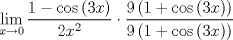 TEX: \[<br />\mathop {\lim }\limits_{x \to 0} \frac{{1 - \cos \left( {3x} \right)}}<br />{{2x^2 }} \cdot \frac{{9\left( {1 + \cos \left( {3x} \right)} \right)}}<br />{{9\left( {1 + \cos \left( {3x} \right)} \right)}}<br />\]<br />