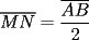 TEX: \[<br />\overline {MN}  = \frac{{\overline {AB} }}<br />{2}<br />\]