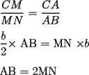 TEX: $\dfrac{CM}{MN}$ = $\dfrac{CA}{AB}$ \\ <br /><br />$\dfrac{b}{2} \times$ AB = MN $\times b$ \\ <br /><br />AB = 2MN